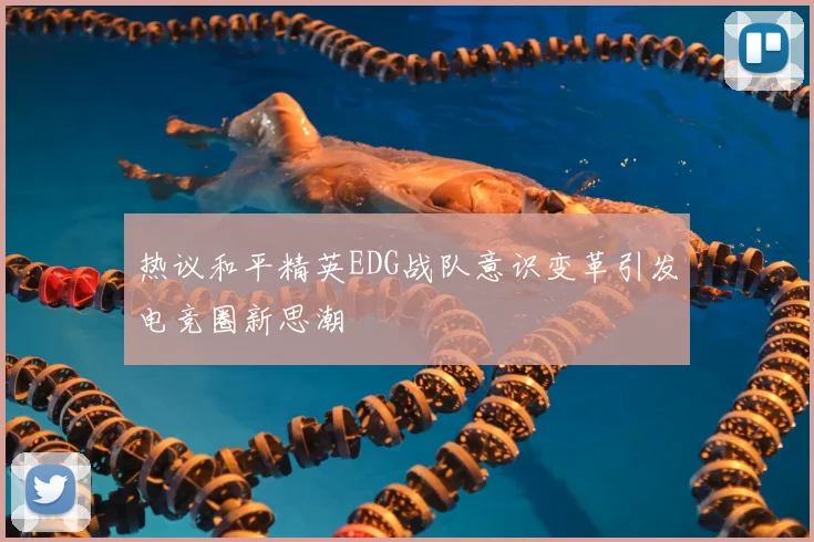 热议和平精英EDG战队意识变革引发电竞圈新思潮
