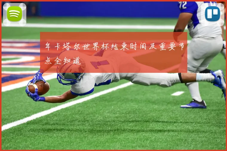 年卡塔尔世界杯结束时间及重要节点全知道