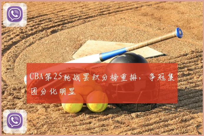 CBA第25轮战罢积分榜重排，争冠集团分化明显