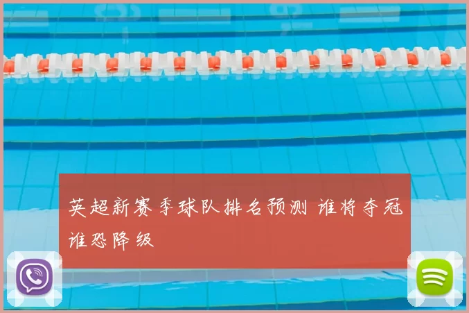 英超新赛季球队排名预测 谁将夺冠谁恐降级