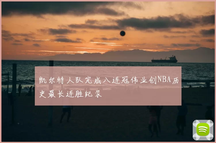 凯尔特人队完成八连冠伟业创NBA历史最长连胜纪录