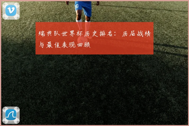瑞典队世界杯历史排名：历届战绩与最佳表现回顾