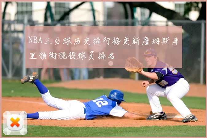 NBA三分球历史排行榜更新詹姆斯库里领衔现役球员排名