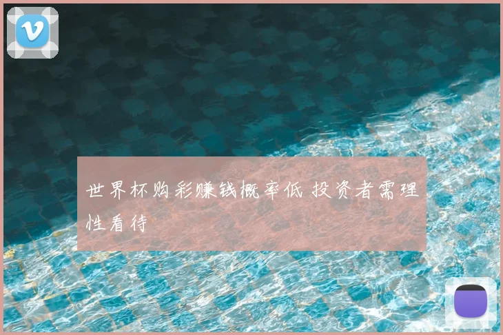 世界杯购彩赚钱概率低 投资者需理性看待