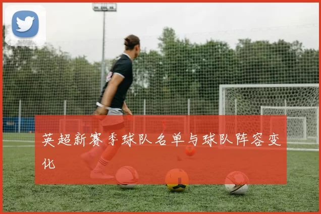 英超新赛季球队名单与球队阵容变化