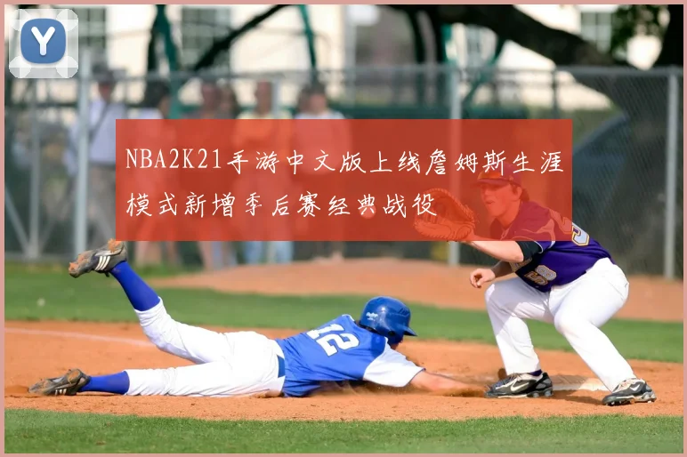 NBA2K21手游中文版上线詹姆斯生涯模式新增季后赛经典战役
