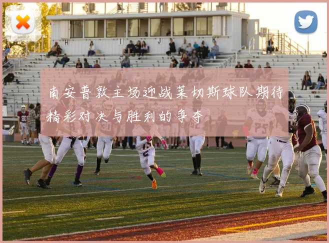 南安普敦主场迎战莱切斯球队期待精彩对决与胜利的争夺