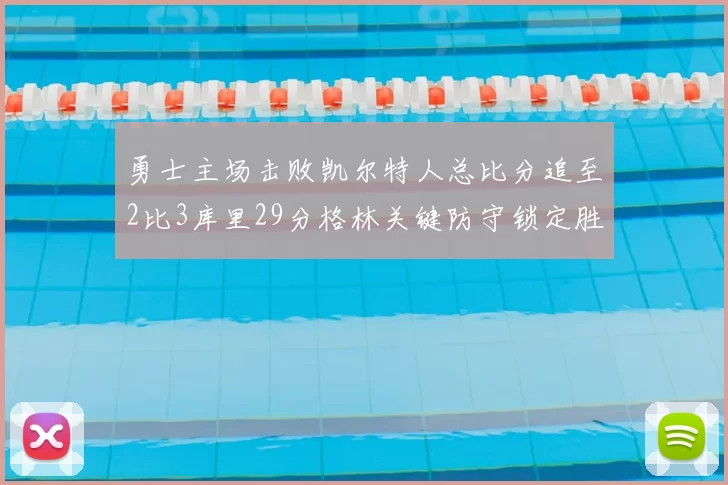 勇士主场击败凯尔特人总比分追至2比3库里29分格林关键防守锁定胜局