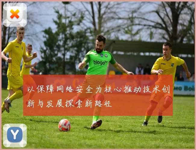 以保障网络安全为核心推动技术创新与发展探索新路径