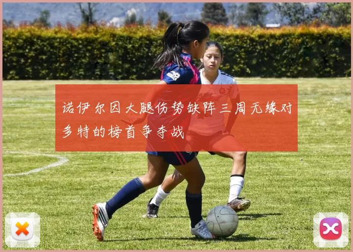 诺伊尔因大腿伤势缺阵三周无缘对多特的榜首争夺战