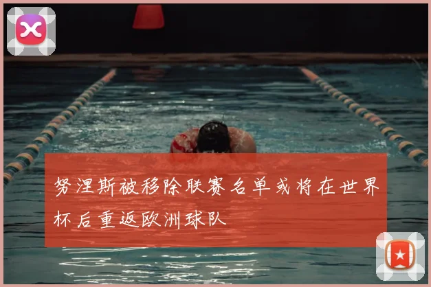 努涅斯被移除联赛名单或将在世界杯后重返欧洲球队